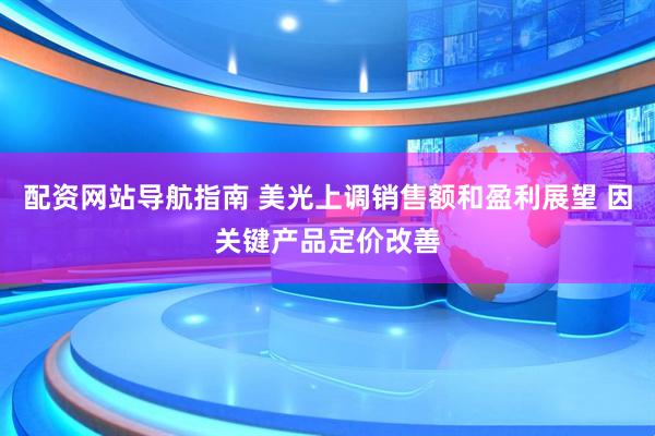 配资网站导航指南 美光上调销售额和盈利展望 因关键产品定价改善